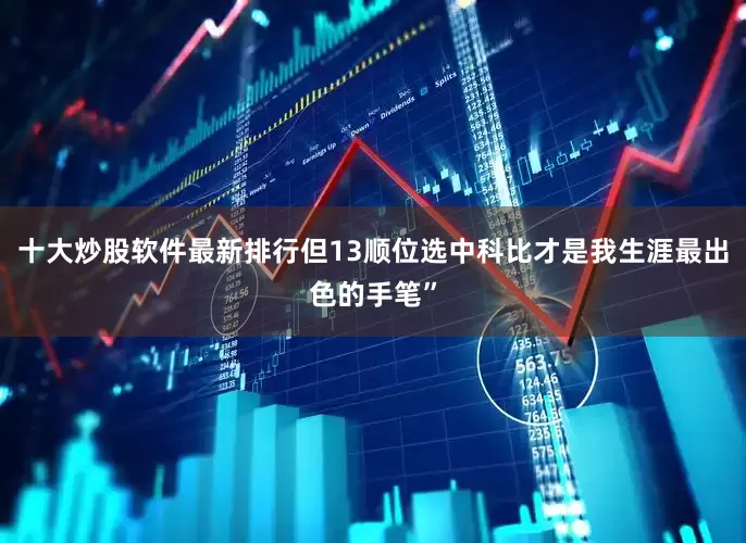 十大炒股软件最新排行但13顺位选中科比才是我生涯最出色的手笔”